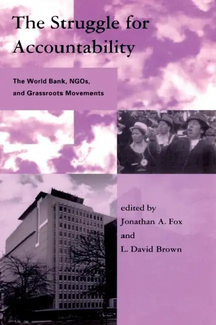 The Struggle for Accountability: The World Bank, Ngos, and Grassroots Movements by Jonathan A. Fox, L. David Brown