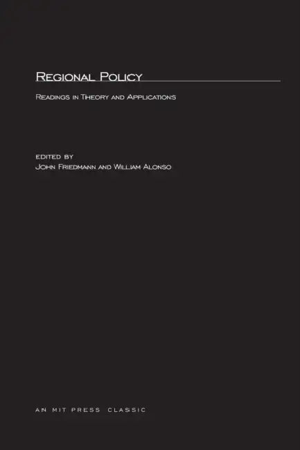 Regional Policy: Readings in Theory and Applications by John Friedmann, William Alonso