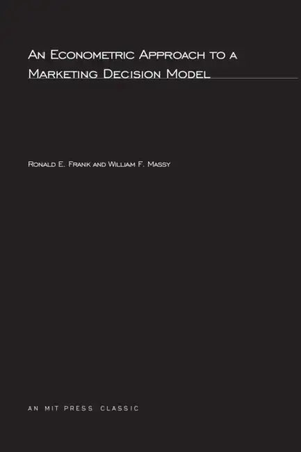 An Econometric Approach to a Marketing Decision Model by Ronald E. Frank, William F. Massy