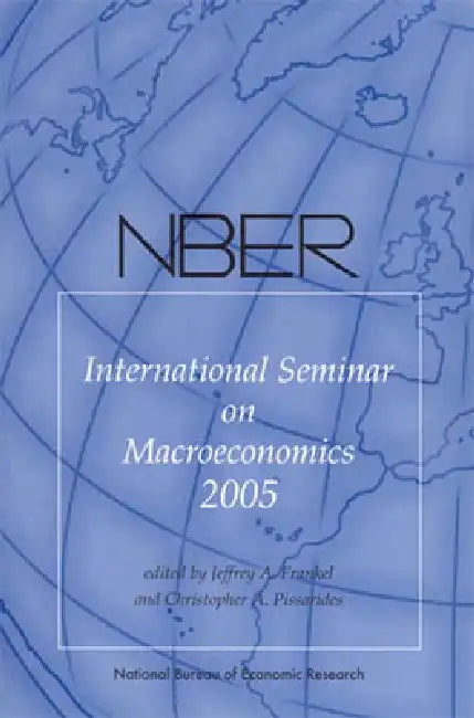 Nber International Seminar on Macroeconomics 2005 by Jeffrey A. Frankel, Christopher A. Pissarides