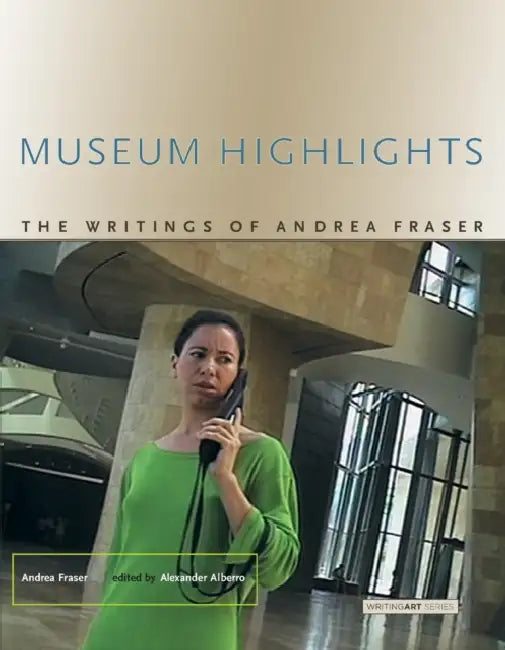 Museum Highlights: The Writings of Andrea Fraser by Andrea Fraser