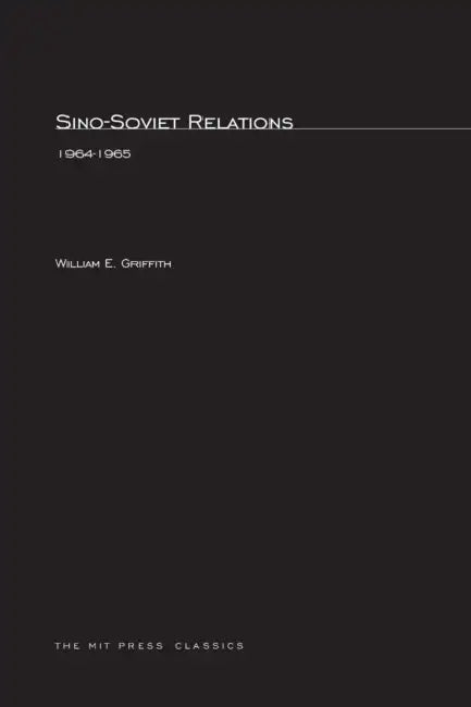 Sino-Soviet Relations, 1964--1965 by William E. Griffith