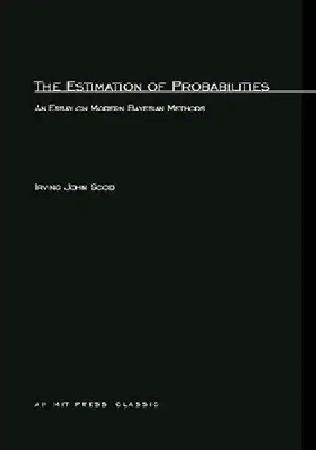 The Estimation Of Probabilities: An Essay on Modern Bayesian Methods by Irving John Good