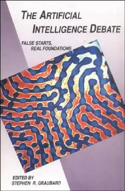 The Artificial Intelligence Debate: False Starts, Real Foundations by Stephen R. Graubard