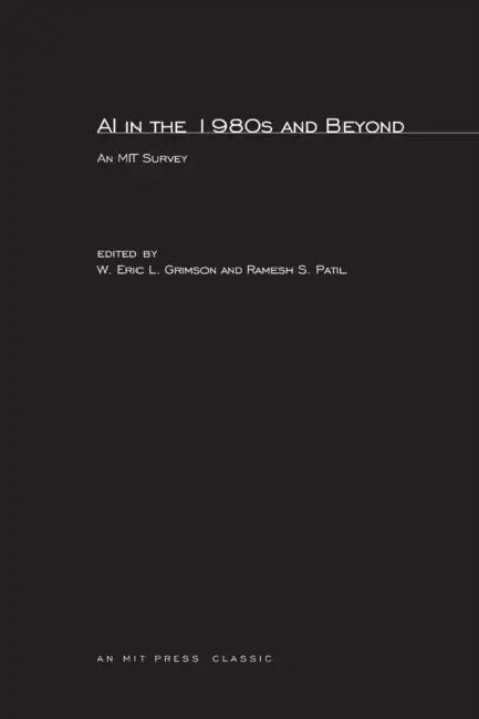 AI in the 1980s and Beyond: An MIT Survey by W. Eric L. Grimson, Ramesh S. Patil