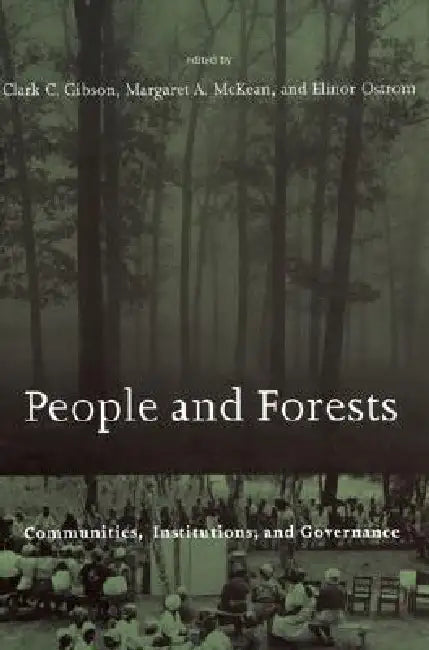 People and Forests: Communities, Institutions, and Governance by Clark C. Gibson, Margaret A. McKean, Elinor Ostrom