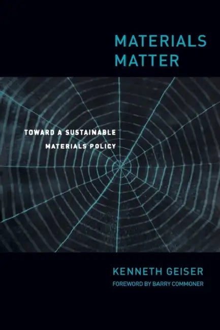 Materials Matter: Toward a Sustainable Materials Policy by Ken Geiser, Barry Commoner