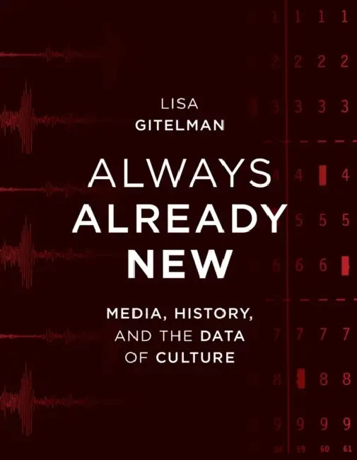 Always Already New: Media, History, and the Data of Culture by Lisa Gitelman