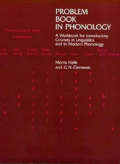Problem Book in Phonology: A Workbook for Introductory Courses in Linguistics and in Modern Phonology by Morris Halle, George N. Clements