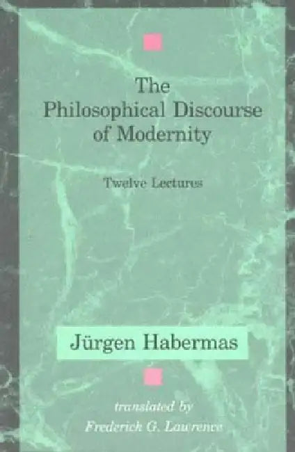 The Philosophical Discourse of Modernity: Twelve Lectures by Jurgen Habermas, Frederick G. Lawrence