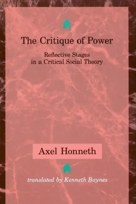 The Critique of Power: Reflective Stages in a Critical Social Theory by Axel Honneth, Kenneth Baynes