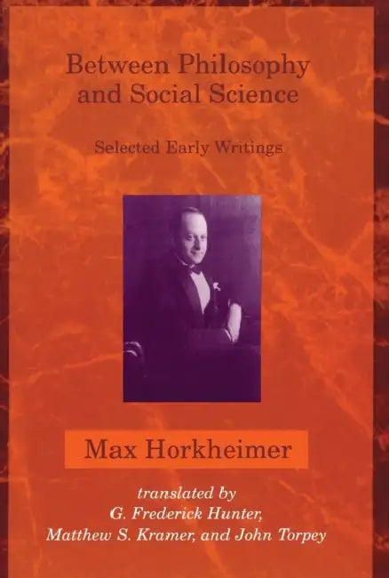Between Philosophy and Social Science: Selected Early Writings by Max Horkheimer, G. Frederick Hunter, Matthew S. Kramer