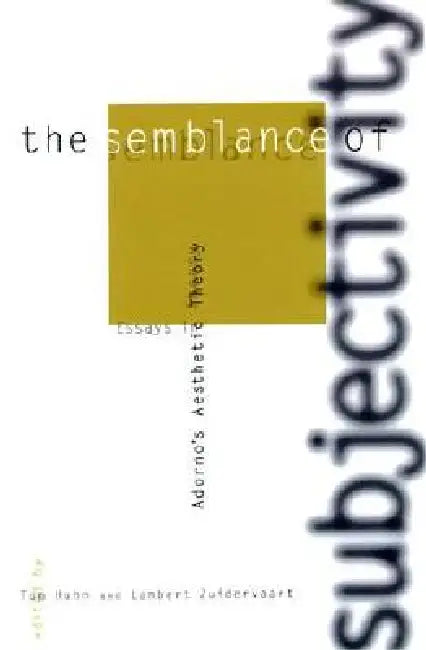 The Semblance of Subjectivity: Essays in Adorno's Aesthetic Theory by Tom Huhn, Lambert Zuidervaart