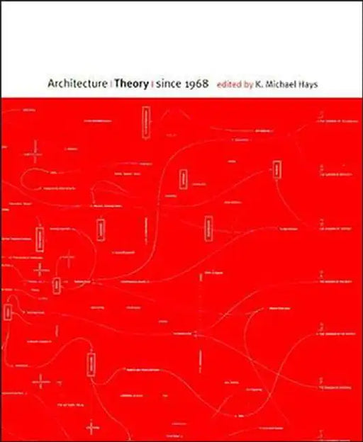 Architecture Theory Since 1968 by K. Michael Hays