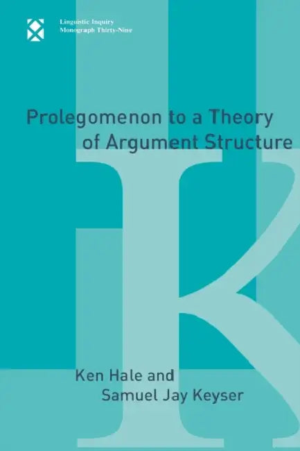Prolegomenon to a Theory of Argument Structure by Ken Hale, Samuel Jay Keyser
