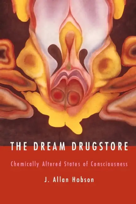 The Dream Drugstore: Chemically Altered States of Consciousness by J. Allan Hobson