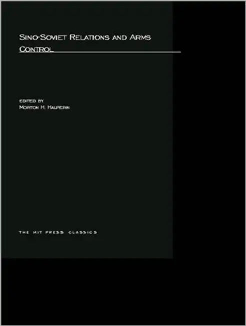Sino-Soviet Relations and Arms Control by Morton H. Halperin