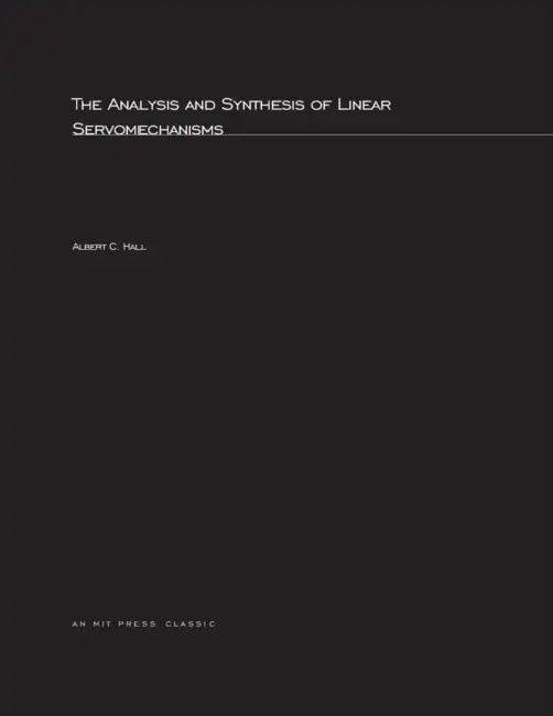 The Analysis and Synthesis of Linear Servomechanisms by Albert C. Hall