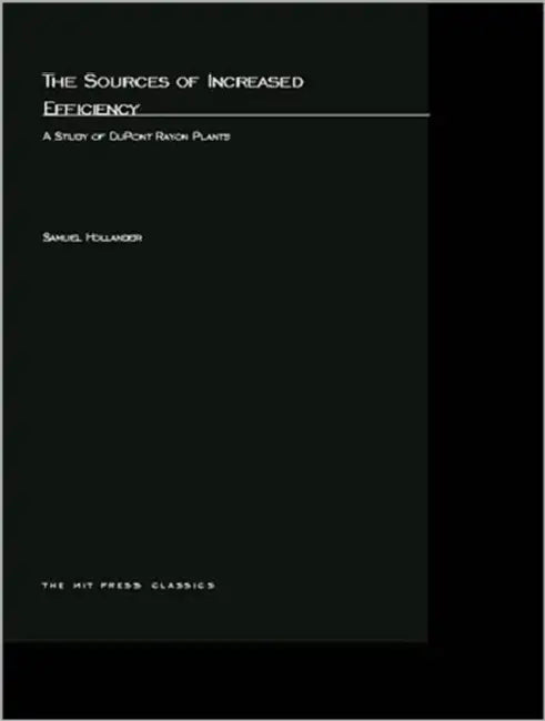 The Sources of Increased Efficiency: A Study of DuPont Rayon Plants by Samuel Hollander