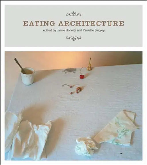Eating Architecture by Jamie Horwitz, Paulette Singley