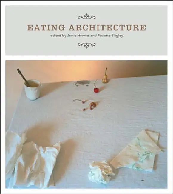 Eating Architecture by Jamie Horwitz, Paulette Singley