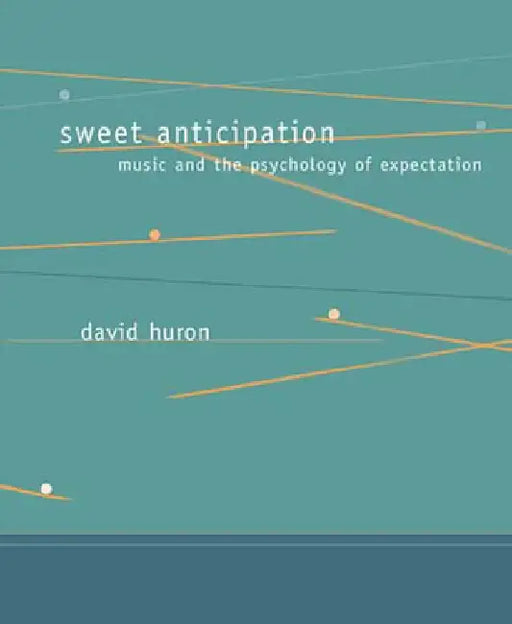 Sweet Anticipation: Music and the Psychology of Expectation by David Huron