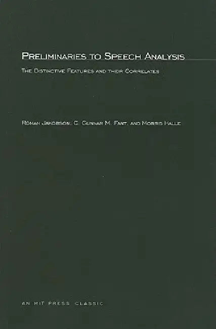 Preliminaries to Speech Analysis: The Distinctive Features and Their Correlates by Roman Jakobson, Gunnar Fant, Morris Halle