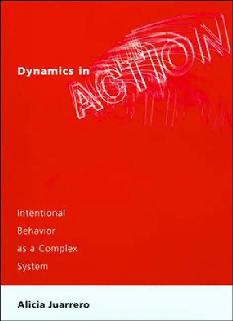 Dynamics in Action: Intentional Behavior as a Complex System by Alicia Juarrero