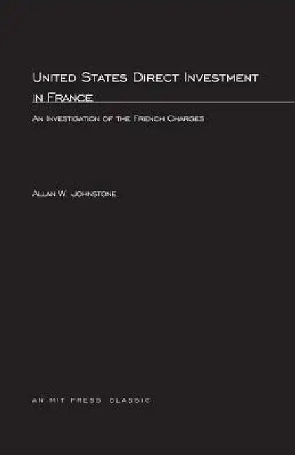 United States Direct Investment in France: An Investigation of the French Charges by Allan W. Johnstone