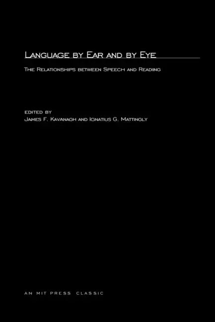 Language By Ear And By Eye: The Relationship between Speech and Reading by James F. Kavanagh, Ignatius G. Mattingly