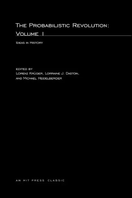 The Probabilistic Revolution, Volume 1: Ideas in History by Lorenz Kruger, Lorraine Daston, Michael Heidelberger