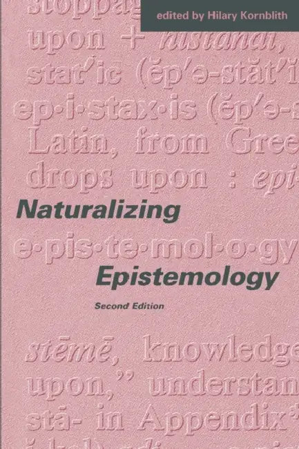 Naturalizing Epistemology, second edition by Hilary Kornblith