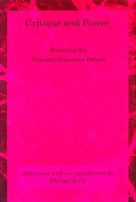 Critique and Power: Recasting the Foucault/Habermas Debate by Michael Kelly