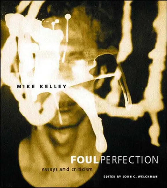 Foul Perfection: Essays and Criticism by Mike Kelley