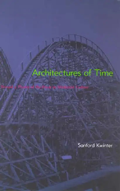 Architectures of Time: Toward a Theory of the Event in Modernist Culture by Sanford Kwinter