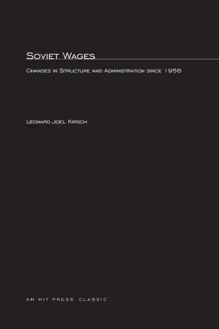 Soviet Wages: Changes in Structure and Administration since 1956 by Leonard Joel Kirsch