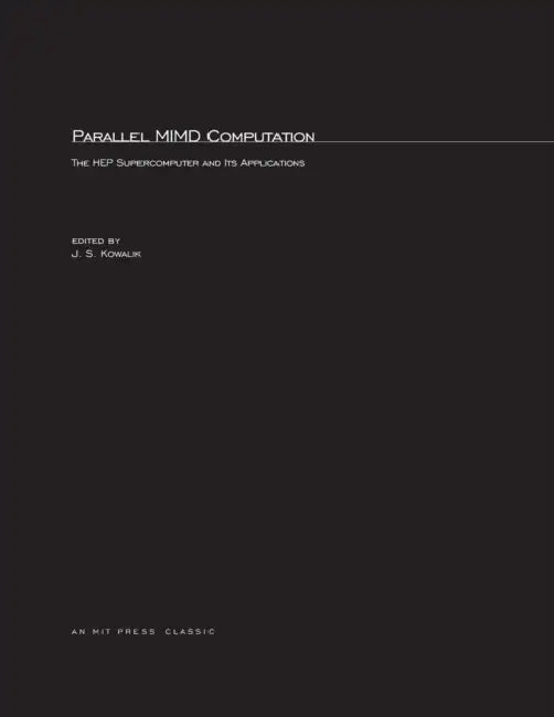 Parallel MIMD Computation: HEP Supercomputer and Its Applications by Janusz S. Kowalik