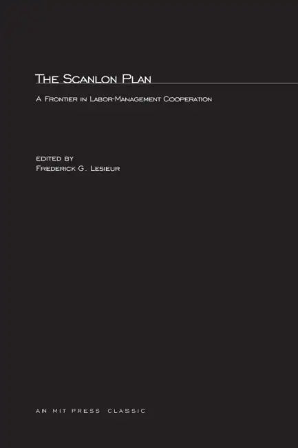 The Scanlon Plan: A Frontier in Labor-Management Cooperation by Frederick G. Lesieur