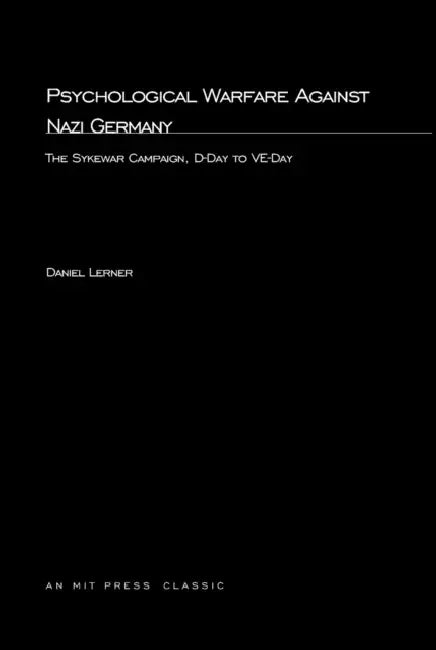 Psychological Warfare Against Nazi Germany: The Sykewar Campaign, D-Day to VE-Day by Daniel Lerner