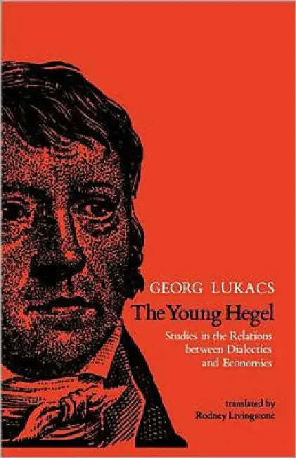 The Young Hegel: Studies in the Relations between Dialectics and Economics by Georg Lukacs, Rodney Livingstone