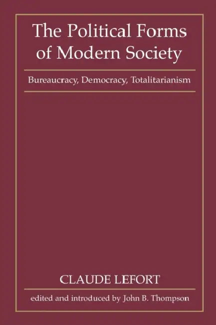 The Political Forms of Modern Society: Bureaucracy, Democracy, Totalitarianism by Claude Lefort, David Thompson