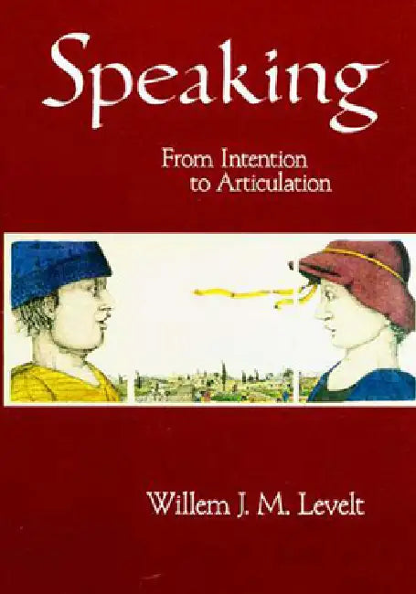Speaking: From Intention to Articulation by Willem J. M. Levelt