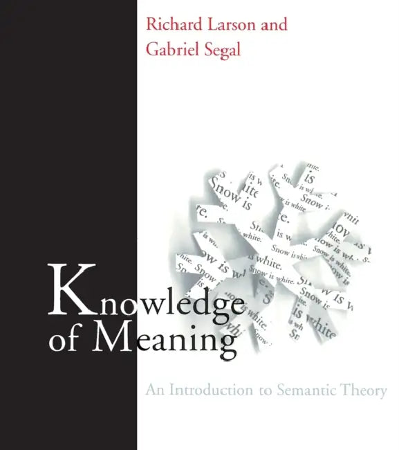 Knowledge of Meaning: An Introduction to Semantic Theory by Richard K. Larson, Gabriel M. a. Segal