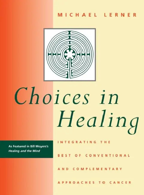 Choices in Healing: Integrating the Best of Conventional and Complementary Approaches to Cancer by Michael A. Lerner