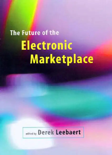 The Future of the Electronic Marketplace by Derek Leebaert