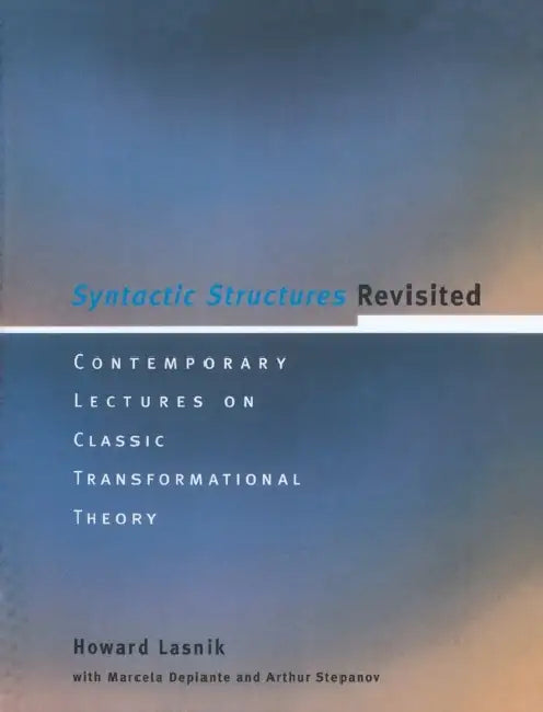 Syntactic Structures Revisited: Contemporary Lectures on Classic Transformational Theory by Howard Lasnik