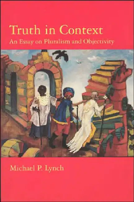 Truth in Context: An Essay on Pluralism and Objectivity by Michael P. Lynch