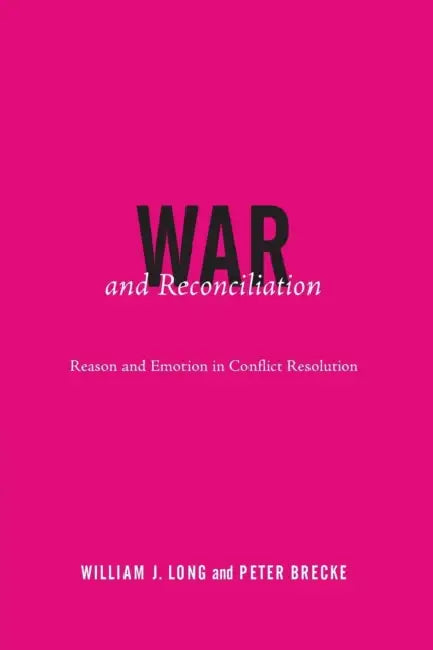 War and Reconciliation: Reason and Emotion in Conflict Resolution by William J. Long, Peter Brecke