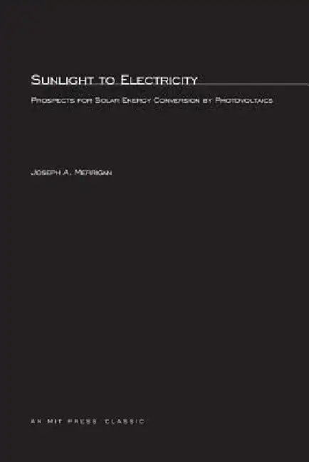 Sunlight to Electricity: Prospects for Solar Energy Conversion by Photovoltaics by Joseph A. Merrigan