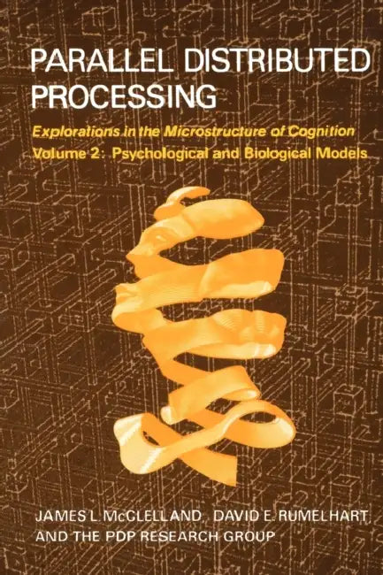 Parallel Distributed Processing, Volume 2: Explorations in the Microstructure of Cognition: Psychological and Biological Models by James L. McClelland, David E. Rumelhart, Pdp Research Group